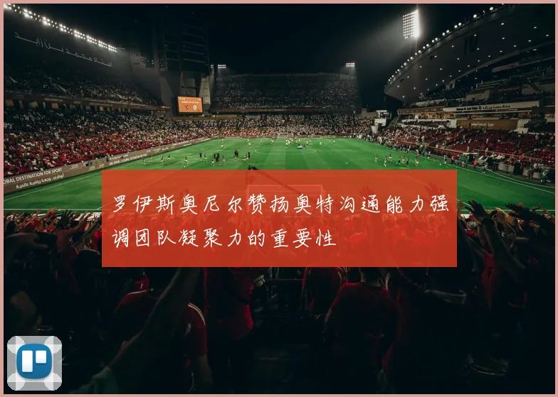 罗伊斯奥尼尔赞扬奥特沟通能力强调团队凝聚力的重要性