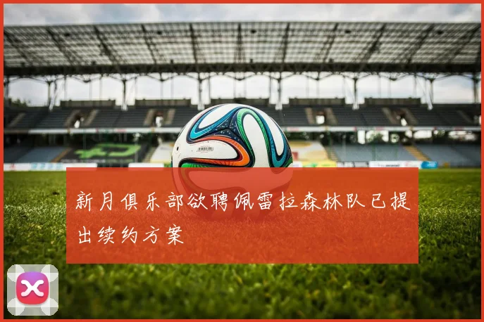 新月俱乐部欲聘佩雷拉森林队已提出续约方案